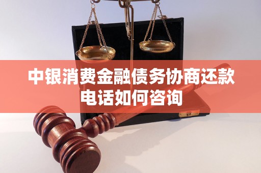 中银消费金融债务协商还款电话如何咨询