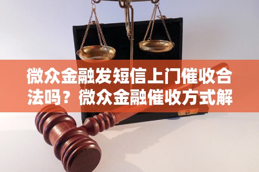 微众金融发短信上门催收合法吗？微众金融催收方式解析