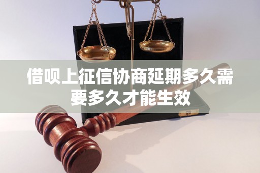 借呗上征信协商延期多久需要多久才能生效