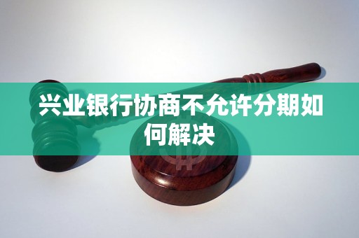 兴业银行协商不允许分期如何解决