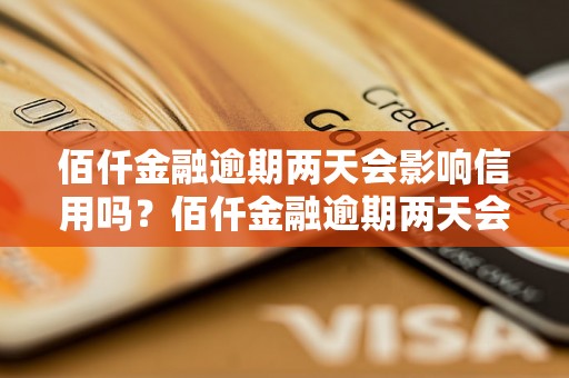 佰仟金融逾期两天会影响信用吗？佰仟金融逾期两天会有什么后果？