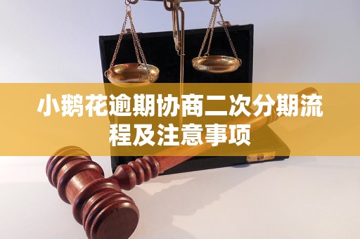 小鹅花逾期协商二次分期流程及注意事项