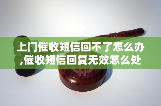 上门催收短信回不了怎么办,催收短信回复无效怎么处理