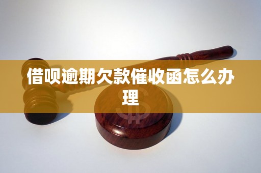 借呗逾期欠款催收函怎么办理