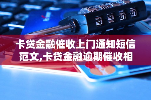 卡贷金融催收上门通知短信范文,卡贷金融逾期催收相关规定解读