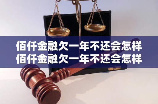 佰仟金融欠一年不还会怎样佰仟金融欠一年不还会怎样会有什么后果