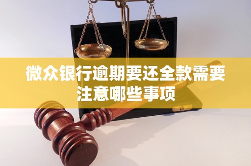 微众银行逾期要还全款需要注意哪些事项