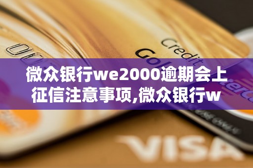 微众银行we2000逾期会上征信注意事项,微众银行we2000逾期对个人信用记录的影响