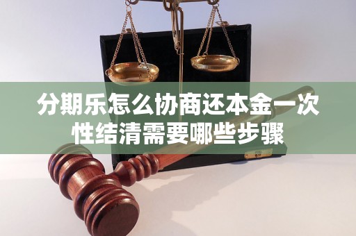 分期乐怎么协商还本金一次性结清需要哪些步骤