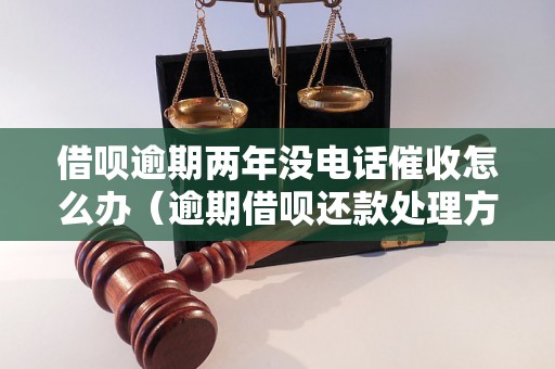 借呗逾期两年没电话催收怎么办（逾期借呗还款处理方法）