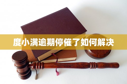 度小满逾期停催了如何解决