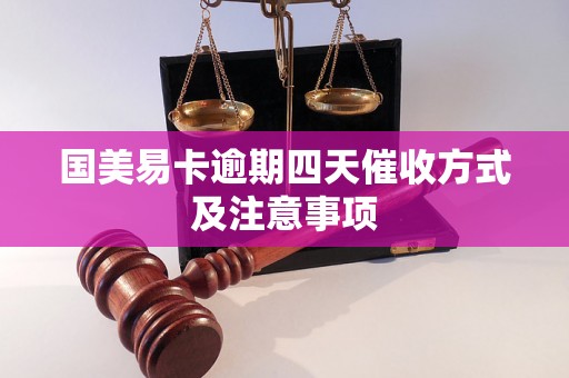 国美易卡逾期四天催收方式及注意事项