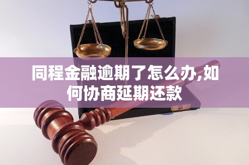 同程金融逾期了怎么办,如何协商延期还款