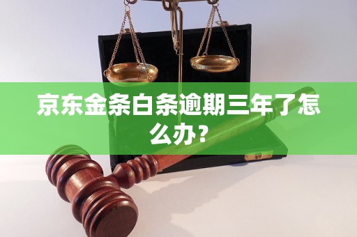 京东金条白条逾期三年了怎么办？