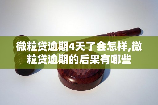 微粒贷逾期4天了会怎样,微粒贷逾期的后果有哪些