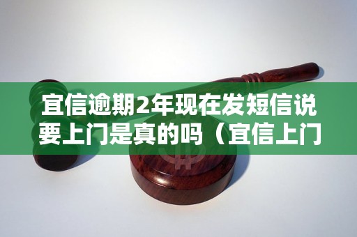 宜信逾期2年现在发短信说要上门是真的吗（宜信上门催收真实案例揭秘）