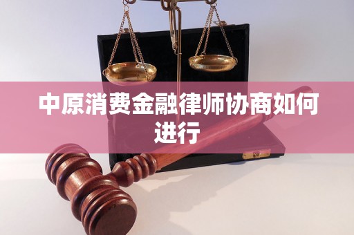 中原消费金融律师协商如何进行