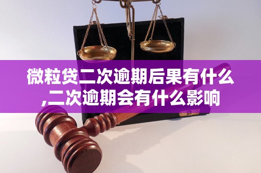 微粒贷二次逾期后果有什么,二次逾期会有什么影响