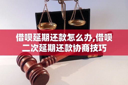 借呗延期还款怎么办,借呗二次延期还款协商技巧