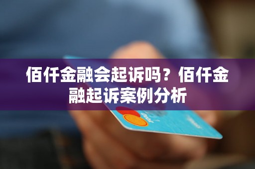 佰仟金融会起诉吗？佰仟金融起诉案例分析