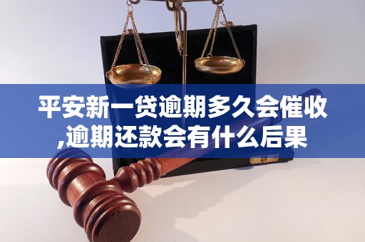 平安新一贷逾期多久会催收,逾期还款会有什么后果