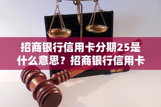 招商银行信用卡分期25是什么意思？招商银行信用卡分期25具体操作步骤