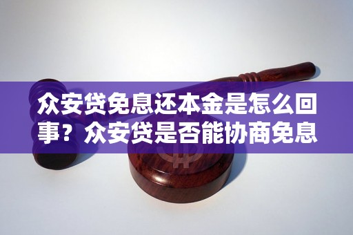 众安贷免息还本金是怎么回事？众安贷是否能协商免息还款？