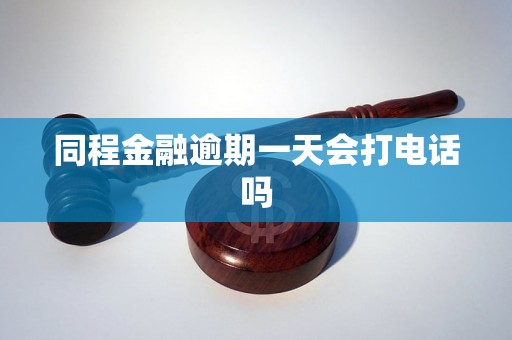 同程金融逾期一天会打电话吗