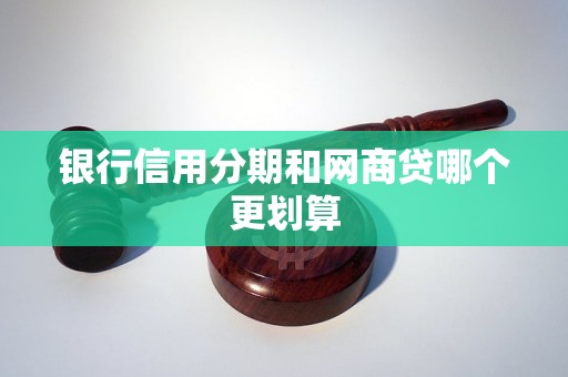 银行信用分期和网商贷哪个更划算