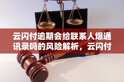 云闪付逾期会给联系人爆通讯录吗的风险解析，云闪付逾期会泄露通讯录信息吗