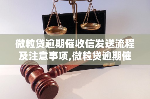 微粒贷逾期催收信发送流程及注意事项,微粒贷逾期催收信范文