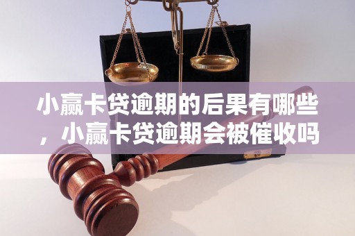 小赢卡贷逾期的后果有哪些，小赢卡贷逾期会被催收吗