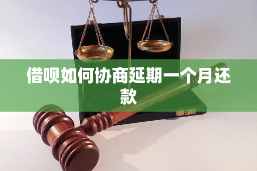 借呗如何协商延期一个月还款