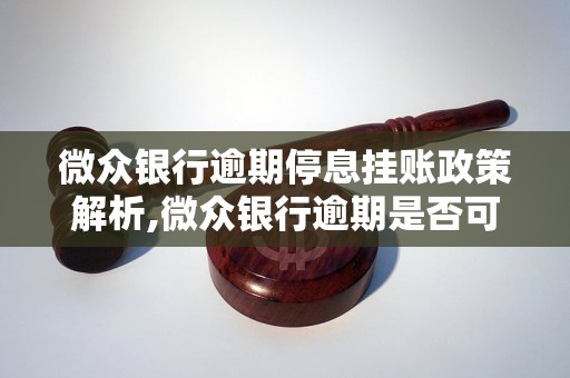 微众银行逾期停息挂账政策解析,微众银行逾期是否可以暂停挂账