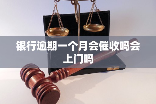 银行逾期一个月会催收吗会上门吗