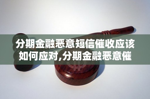 分期金融恶意短信催收应该如何应对,分期金融恶意催收短信的处理方法