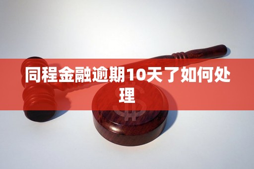 同程金融逾期10天了如何处理