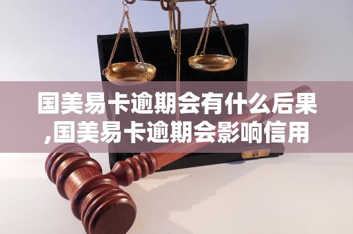 国美易卡逾期会有什么后果,国美易卡逾期会影响信用吗