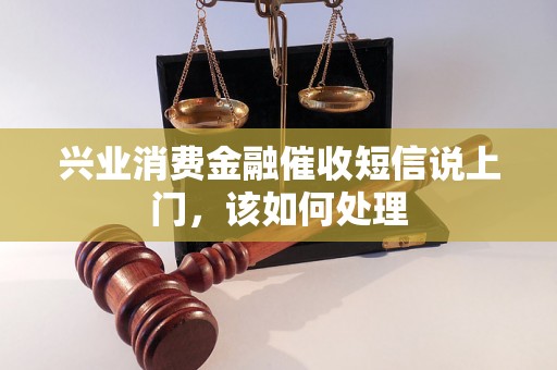 兴业消费金融催收短信说上门，该如何处理