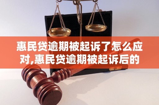 惠民贷逾期被起诉了怎么应对,惠民贷逾期被起诉后的解决办法