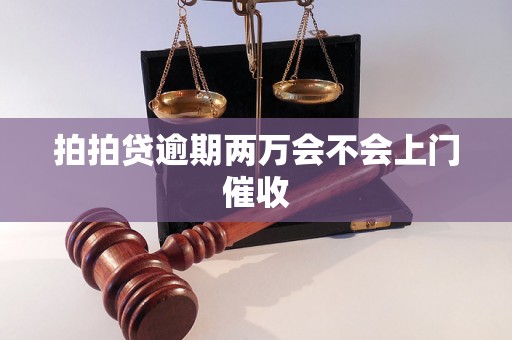 拍拍贷逾期两万会不会上门催收