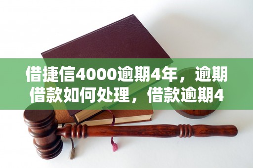 借捷信4000逾期4年，逾期借款如何处理，借款逾期4年的后果