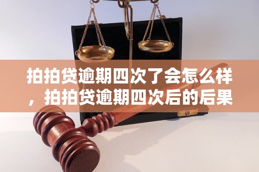 拍拍贷逾期四次了会怎么样，拍拍贷逾期四次后的后果