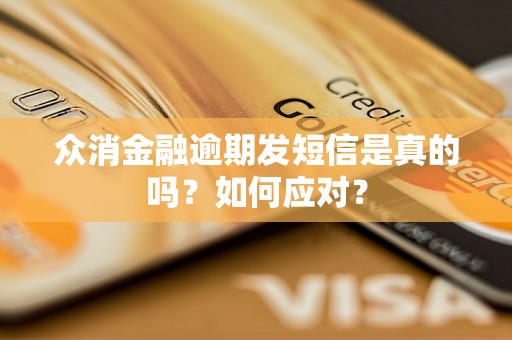 众消金融逾期发短信是真的吗？如何应对？