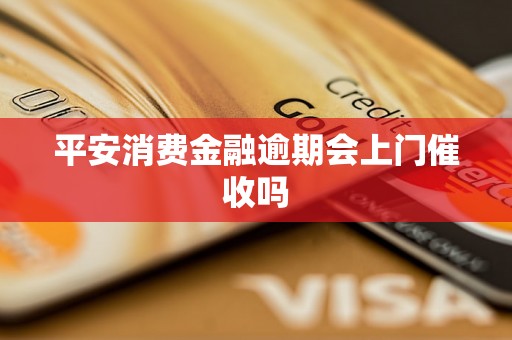 平安消费金融逾期会上门催收吗