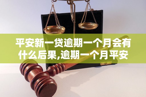 平安新一贷逾期一个月会有什么后果,逾期一个月平安新一贷如何处理