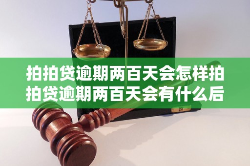 拍拍贷逾期两百天会怎样拍拍贷逾期两百天会有什么后果