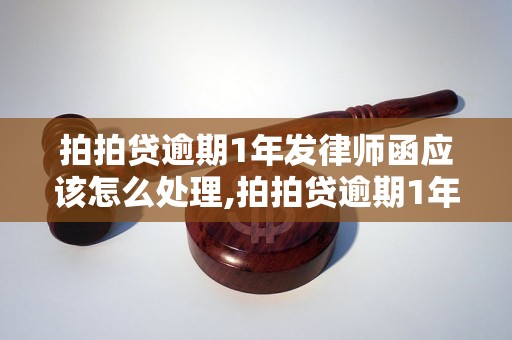 拍拍贷逾期1年发律师函应该怎么处理,拍拍贷逾期1年律师函的后果