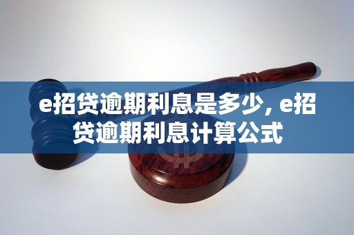 e招贷逾期利息是多少, e招贷逾期利息计算公式