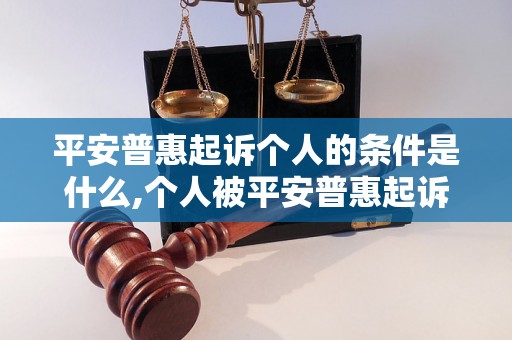 平安普惠起诉个人的条件是什么,个人被平安普惠起诉后该如何应对